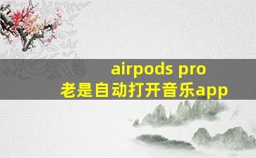 airpods pro老是自动打开音乐app